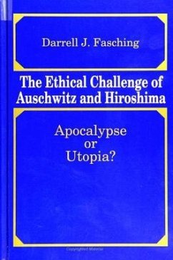 The Ethical Challenge of Auschwitz and Hiroshima: Apocalypse or Utopia? - Fasching, Darrell J.