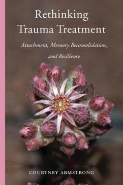 Rethinking Trauma Treatment: Attachment, Memory Reconsolidation, and Resilience - Armstrong, Courtney