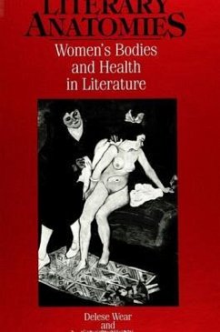 Literary Anatomies: Women's Bodies and Health in Literature - Wear, Delese; Nixon, Lois Lacivita