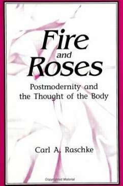Fire and Roses: Postmodernity and the Thought of the Body - Raschke, Carl A.