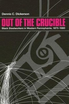 Out of the Crucible: Black Steel Workers in Western Pennsylvania, 1875-1980 - Dickerson, Dennis C.