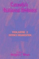 Canada's National Defence: Volume 2: Defence Organization Volume 42 - Bland, Douglas L.