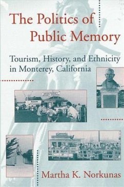 The Politics of Public Memory: Tourism, History, and Ethnicity in Monterey, California - Norkunas, Martha K.