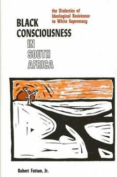 Black Consciousness in South Africa: The Dialectics of Ideological Resistance to White Supremacy - Fatton Jr, Robert