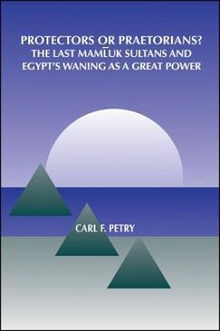 Protectors or Praetorians?: The Last Mamluk Sultans and Egypt's Waning as a Great Power - Petry, Carl F.