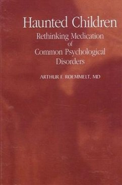 Haunted Children: Rethinking Medication of Common Psychological Disorders - Roemmelt M. D., Arthur F.