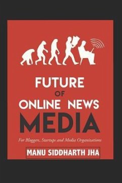 Future of Online News Media: For Bloggers, Startups and Media Organizations - Jha, Manu Siddharth