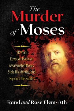 The Murder of Moses: How an Egyptian Magician Assassinated Moses, Stole His Identity, and Hijacked the Exodus - Flem-Ath, Rand; Flem-Ath, Rose