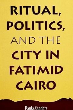 Ritual, Politics, and the City in Fatimid Cairo - Sanders, Paula
