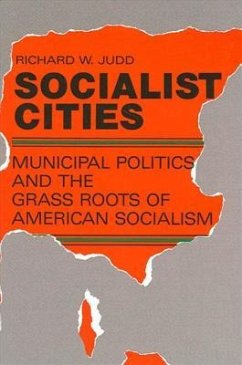 Socialist Cities: Municipal Politics and the Grass Roots of American Socialism - Judd, Richard W.