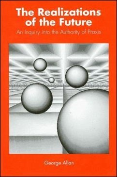 The Realizations of the Future: An Inquiry Into the Authority of Praxis - Allan, George