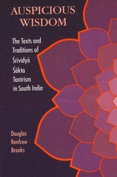 Auspicious Wisdom: The Texts and Traditions of Srividya Sakta Tantrism in South India - Brooks, Douglas Renfrew