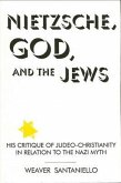 Nietzsche, God, and the Jews: His Critique of Judeo-Christianity in Relation to the Nazi Myth