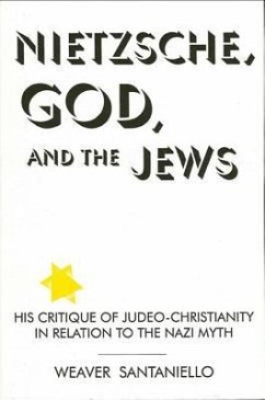 Nietzsche, God, and the Jews: His Critique of Judeo-Christianity in Relation to the Nazi Myth - Santaniello, Weaver