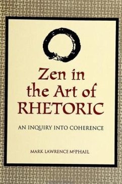 Zen in the Art of Rhetoric: An Inquiry Into Coherence - McPhail, Mark