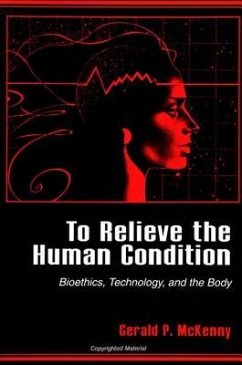 To Relieve the Human Condition: Bioethics, Technology, and the Body - McKenny, Gerald P.