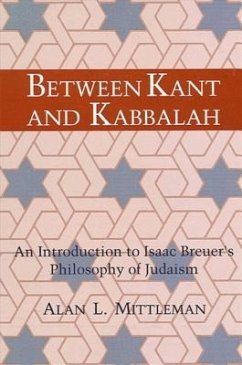 Between Kant and Kabbalah: An Introduction to Isaac Breuer's Philosophy of Judaism - Mittleman, Alan L.