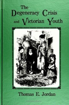 The Degeneracy Crisis and Victorian Youth - Jordan, Thomas E