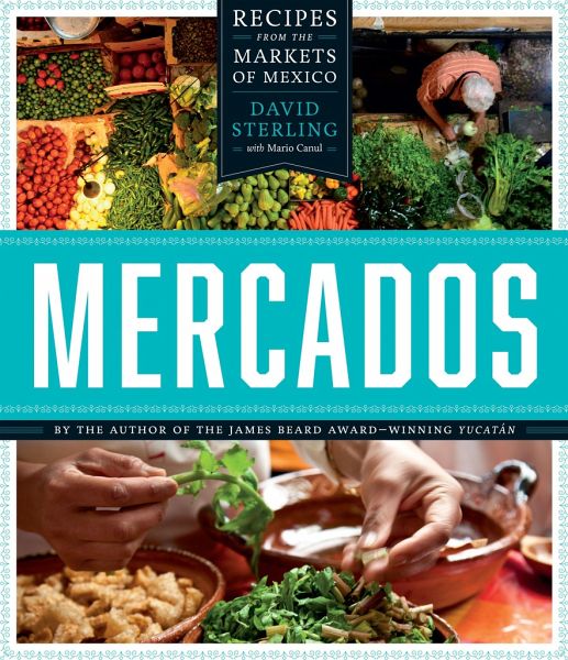 Mercados: Recipes from the Markets of Mexico Mercados: Recipes from the Markets of Mexico