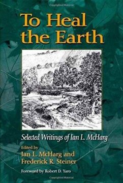 To Heal the Earth: Selected Writings of Ian L. McHarg - McHarg, Ian L.