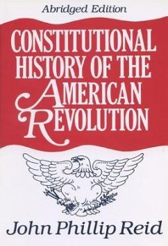 Constitutional History of the American Revolution - Reid, John Phillip