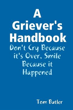 A Griever's Handbook Don't Cry Because It's Over Smile Because it Happened - Butler, Tom