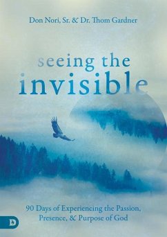 Seeing the Invisible: 90 Days of Experiencing the Passion, Presence, and Purpose of God - Nori, Don