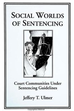 Social Worlds of Sentencing: Court Communities Under Sentencing Guidelines - Ulmer, Jeffery T.
