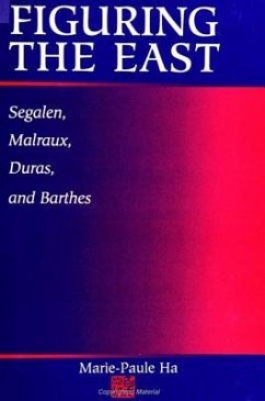 Figuring the East: Segalen, Malraux, Duras, and Barthes - Ha, Marie-Paule