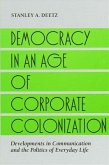 Democracy in an Age of Corporate Colonization: Developments in Communication and the Politics of Everyday Life
