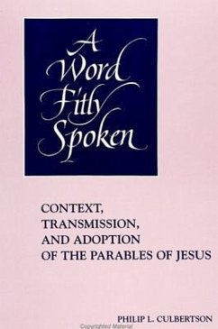 A Word Fitly Spoken: Context, Transmission, and Adoption of the Parables of Jesus - Culbertson, Philip L.