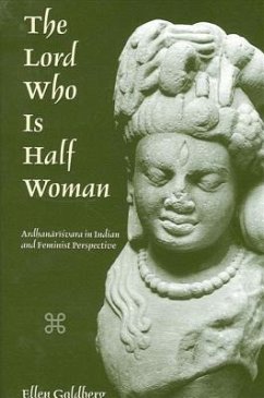 The Lord Who Is Half Woman: Ardhanarisvara in Indian and Feminist Perspective - Goldberg, Ellen