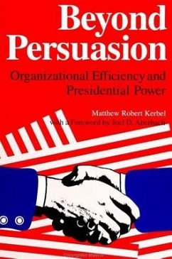 Beyond Persuasion: Organizational Efficiency and Presidential Power - Kerbel, Matthew Robert