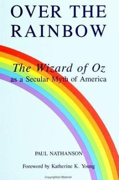 Over the Rainbow: The Wizard of Oz as a Secular Myth of America - Nathanson, Paul