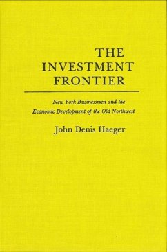 The Investment Frontier: New York Businessmen and the Economic Development of the Old Northwest - Haeger, John Denis