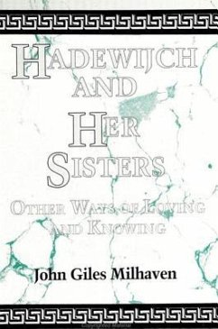 Hadewijch and Her Sisters: Other Ways of Loving and Knowing - Milhaven, John Giles