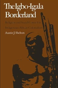 The Igbo-Igala Borderland: Religion and Social Control in Indigenous African Colonialism - Shelton, Austin J.
