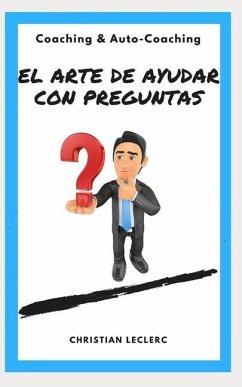 El arte de ayudar con preguntas: Coaching y Auto-Coaching - Leclerc, Christian