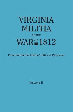 Virginia Militia in the War of 1812. from Rolls in the Auditor's Office at Richmond. in Two Volumes. Volume II - Virginia Auditor's Office