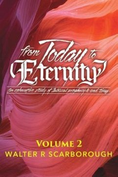 from Today to ETERNITY: VOLUME 2: An exhaustive study of Biblical prophecy & end times - Scarborough, Walter R.