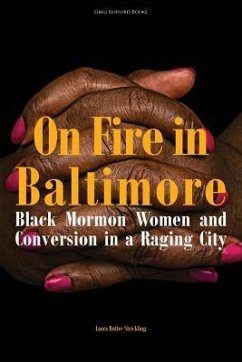 On Fire in Baltimore: Black Mormon Women and Conversion in a Raging City - Strickling, Laura Rutter