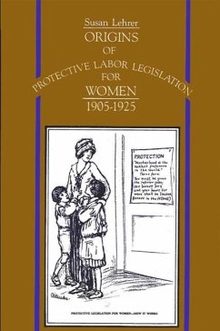 Origins of Protective Labor Legislation for Women, 1905-1925 - Lehrer, Susan