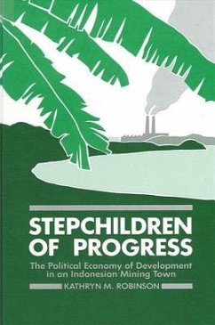 Stepchildren of Progress: The Political Economy of Development in an Indonesian Mining Town - Robinson, Kathryn M.