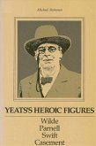Yeats's Heroic Figures: Wilde, Parnell, Swift, Casement
