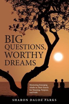 Big Questions, Worthy Dreams: Mentoring Emerging Adults in Their Search for Meaning, Purpose, and Faith - Parks, Sharon Daloz