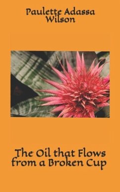 The Oil that Flows from a Broken Cup: Going from Brokenness to Purpose - Wilson, Paulette Adassa