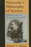 Nietzsche's Philosophy of Science: Reflecting Science on the Ground of Art and Life