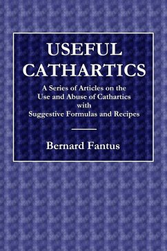 Useful Cathartics - A Series of Article on the Use and Abuses of Cathartics with Suggestive Formulas and Recipes - Fantus, Bernard