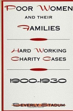 Poor Women and Their Families: Hard Working Charity Cases, 1900-1930 - Stadum, Beverly