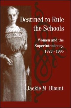 Destined to Rule the Schools: Women and the Superintendency, 1873-1995 - Blount, Jackie M.